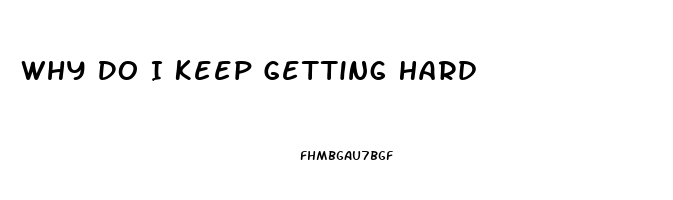 Why Do I Keep Getting Hard