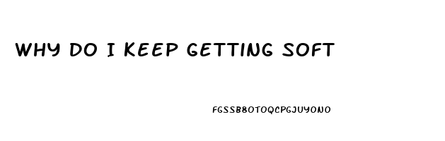 Why Do I Keep Getting Soft