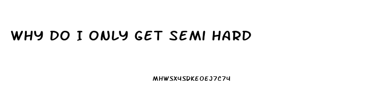 Why Do I Only Get Semi Hard