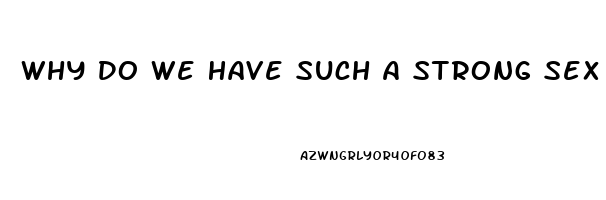 Why Do We Have Such A Strong Sex Drive