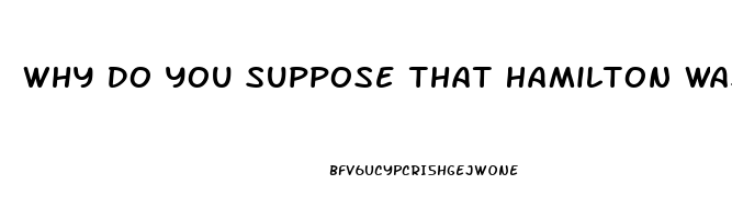 Why Do You Suppose That Hamilton Was So Careful To Point Out The Relative Impotence Of The Judiciar