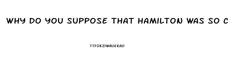 Why Do You Suppose That Hamilton Was So Careful To Point Out The Relative Impotence Of The Judiciar
