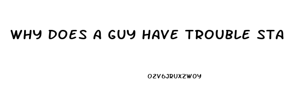 Why Does A Guy Have Trouble Staying Hard