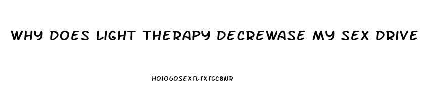 Why Does Light Therapy Decrewase My Sex Drive