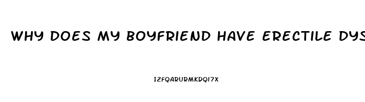 Why Does My Boyfriend Have Erectile Dysfunction