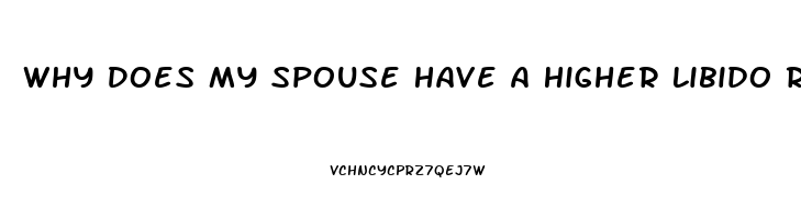 Why Does My Spouse Have A Higher Libido Recently