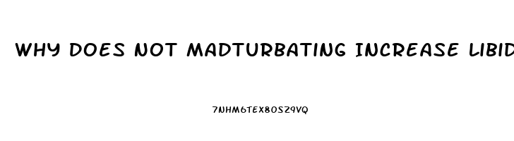 Why Does Not Madturbating Increase Libido