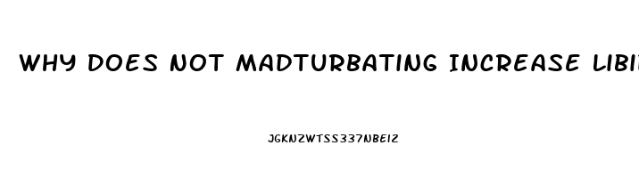 Why Does Not Madturbating Increase Libido