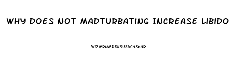 Why Does Not Madturbating Increase Libido