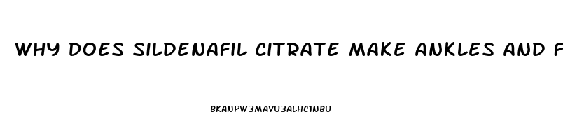 Why Does Sildenafil Citrate Make Ankles And Feet Swell