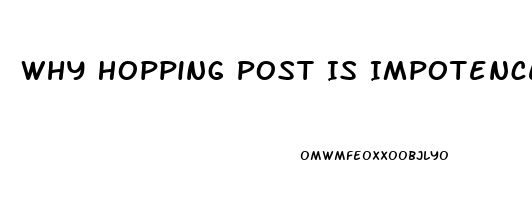 Why Hopping Post Is Impotence