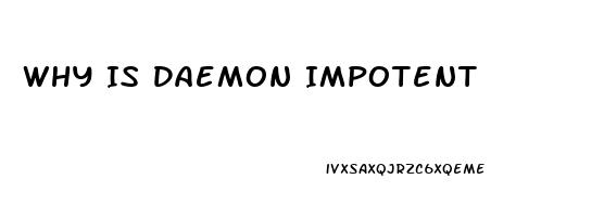 Why Is Daemon Impotent