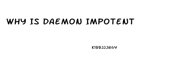 Why Is Daemon Impotent