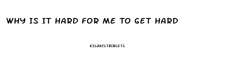 Why Is It Hard For Me To Get Hard