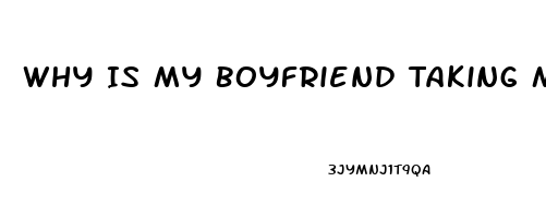 Why Is My Boyfriend Taking Male Enhancement Pills