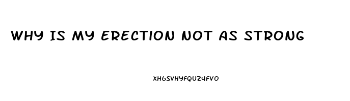 Why Is My Erection Not As Strong