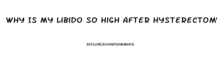 Why Is My Libido So High After Hysterectomy