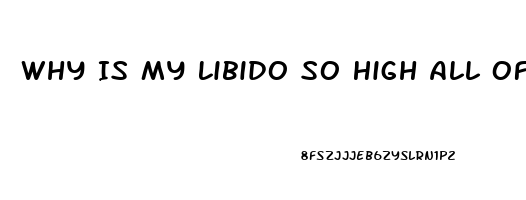 Why Is My Libido So High All Of A Sudden