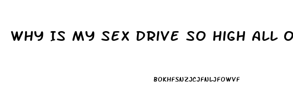 Why Is My Sex Drive So High All Of A Sudden