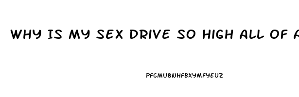 Why Is My Sex Drive So High All Of A Sudden