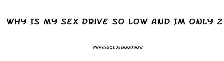 Why Is My Sex Drive So Low And Im Only 20 Male