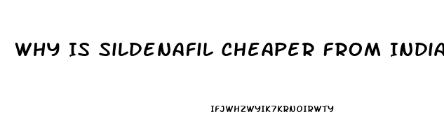 Why Is Sildenafil Cheaper From India