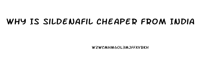 Why Is Sildenafil Cheaper From India