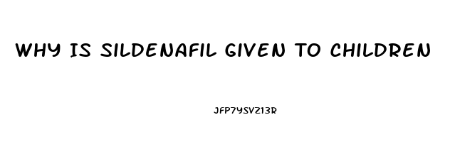 Why Is Sildenafil Given To Children