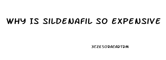 Why Is Sildenafil So Expensive