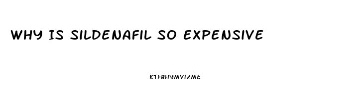 Why Is Sildenafil So Expensive
