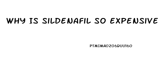 Why Is Sildenafil So Expensive