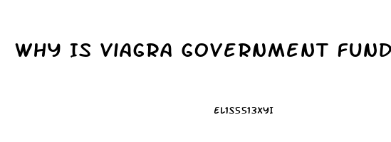 Why Is Viagra Government Funded