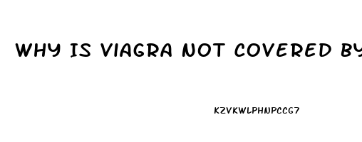 Why Is Viagra Not Covered By Insurance