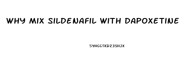 Why Mix Sildenafil With Dapoxetine