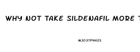 Why Not Take Sildenafil More Than Once Per Day