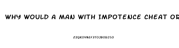 Why Would A Man With Impotence Cheat Or Attempt Cheating