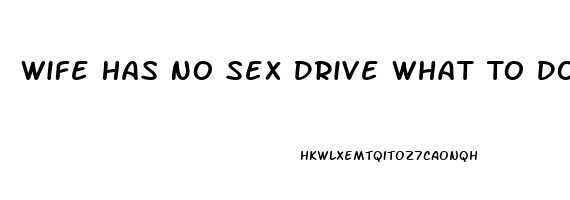 Wife Has No Sex Drive What To Do