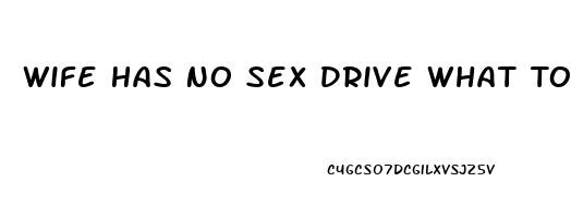 Wife Has No Sex Drive What To Do