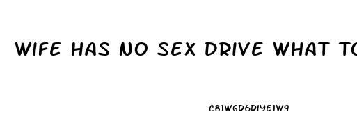 Wife Has No Sex Drive What To Do