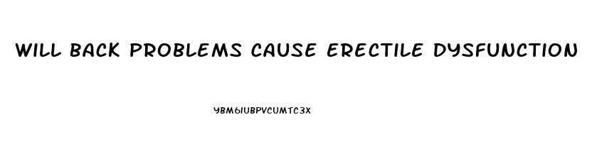 Will Back Problems Cause Erectile Dysfunction