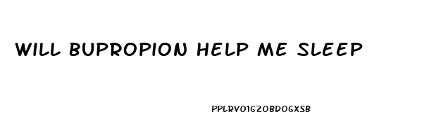 Will Bupropion Help Me Sleep