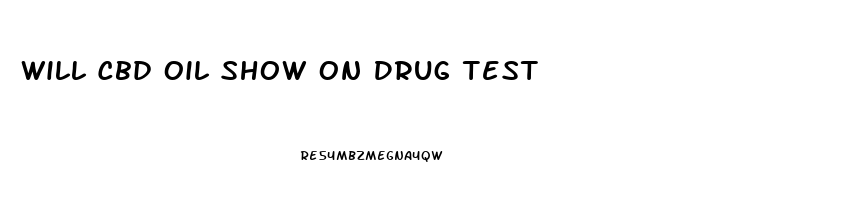 Will Cbd Oil Show On Drug Test
