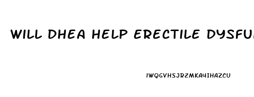 Will Dhea Help Erectile Dysfunction