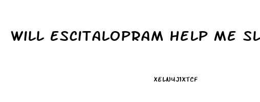 Will Escitalopram Help Me Sleep