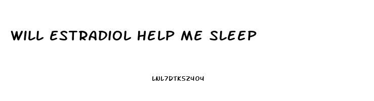Will Estradiol Help Me Sleep