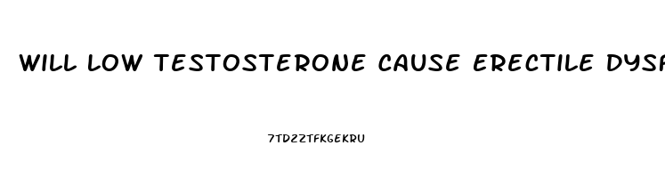 Will Low Testosterone Cause Erectile Dysfunction