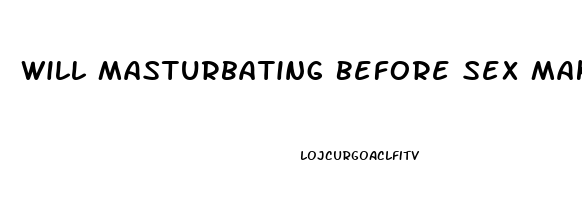 Will Masturbating Before Sex Make You Last Longer