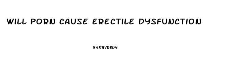 Will Porn Cause Erectile Dysfunction