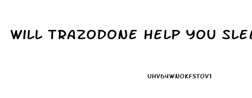 Will Trazodone Help You Sleep