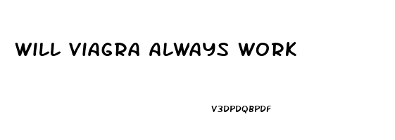 Will Viagra Always Work